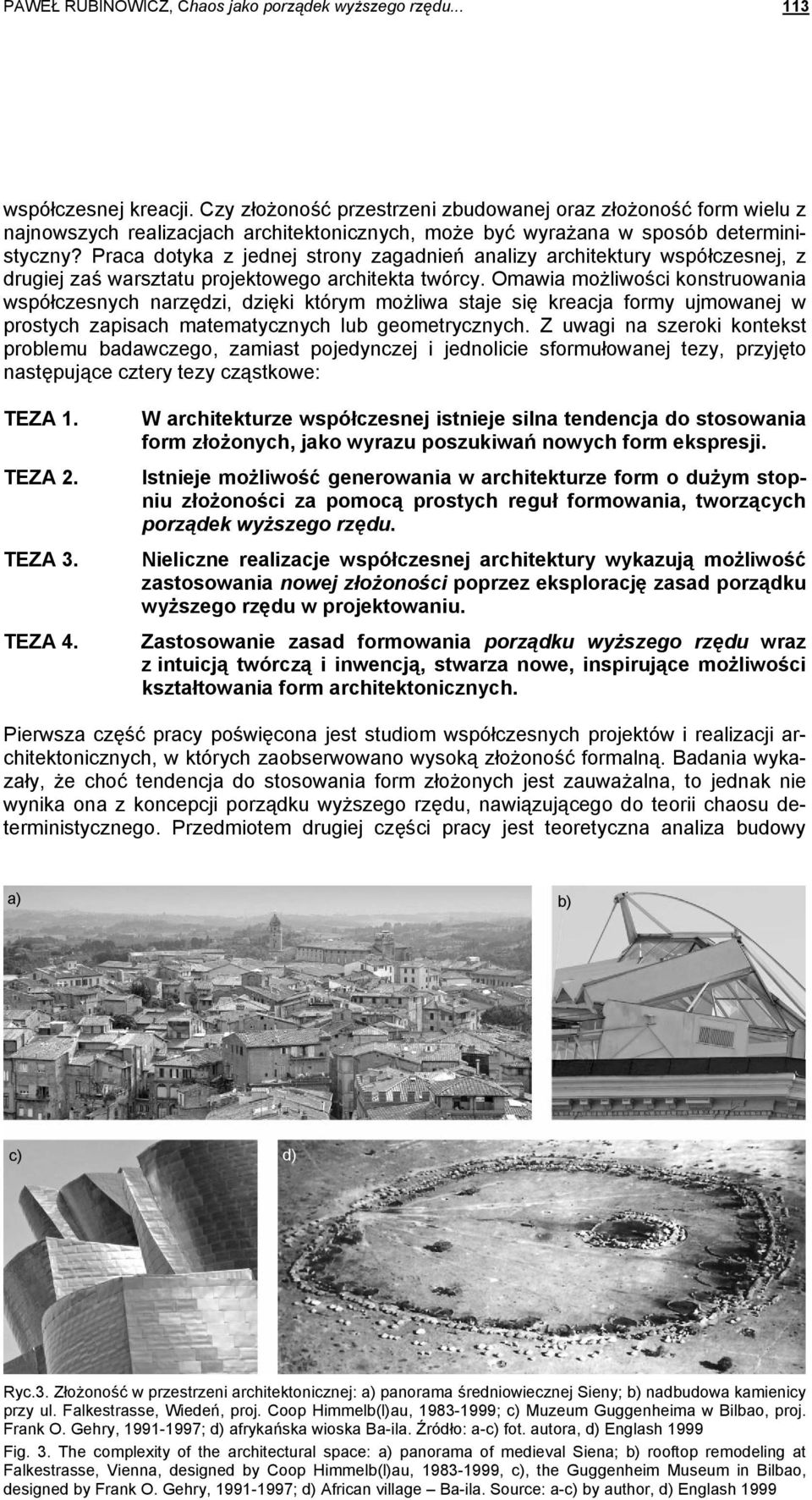 Praca dotyka z jednej strony zagadnień analizy architektury współczesnej, z drugiej zaś warsztatu projektowego architekta twórcy.