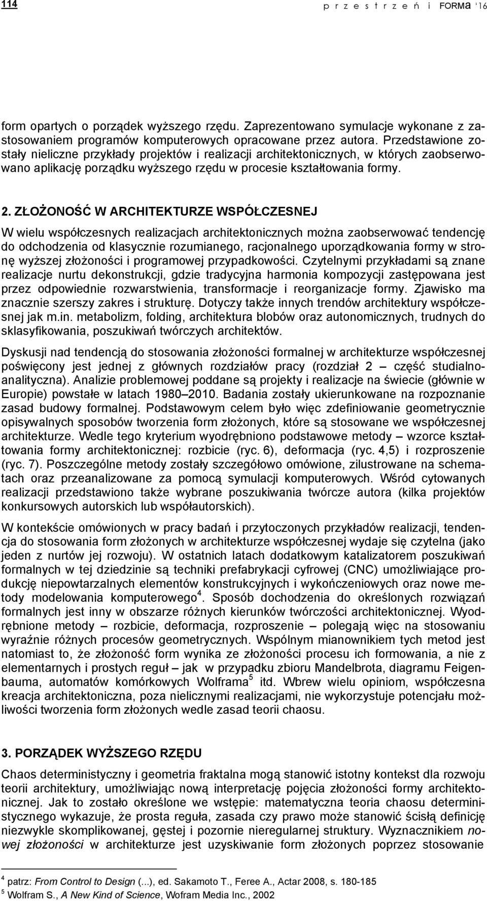 ZŁOŻONOŚĆ W ARCHITEKTURZE WSPÓŁCZESNEJ W wielu współczesnych realizacjach architektonicznych można zaobserwować tendencję do odchodzenia od klasycznie rozumianego, racjonalnego uporządkowania formy w