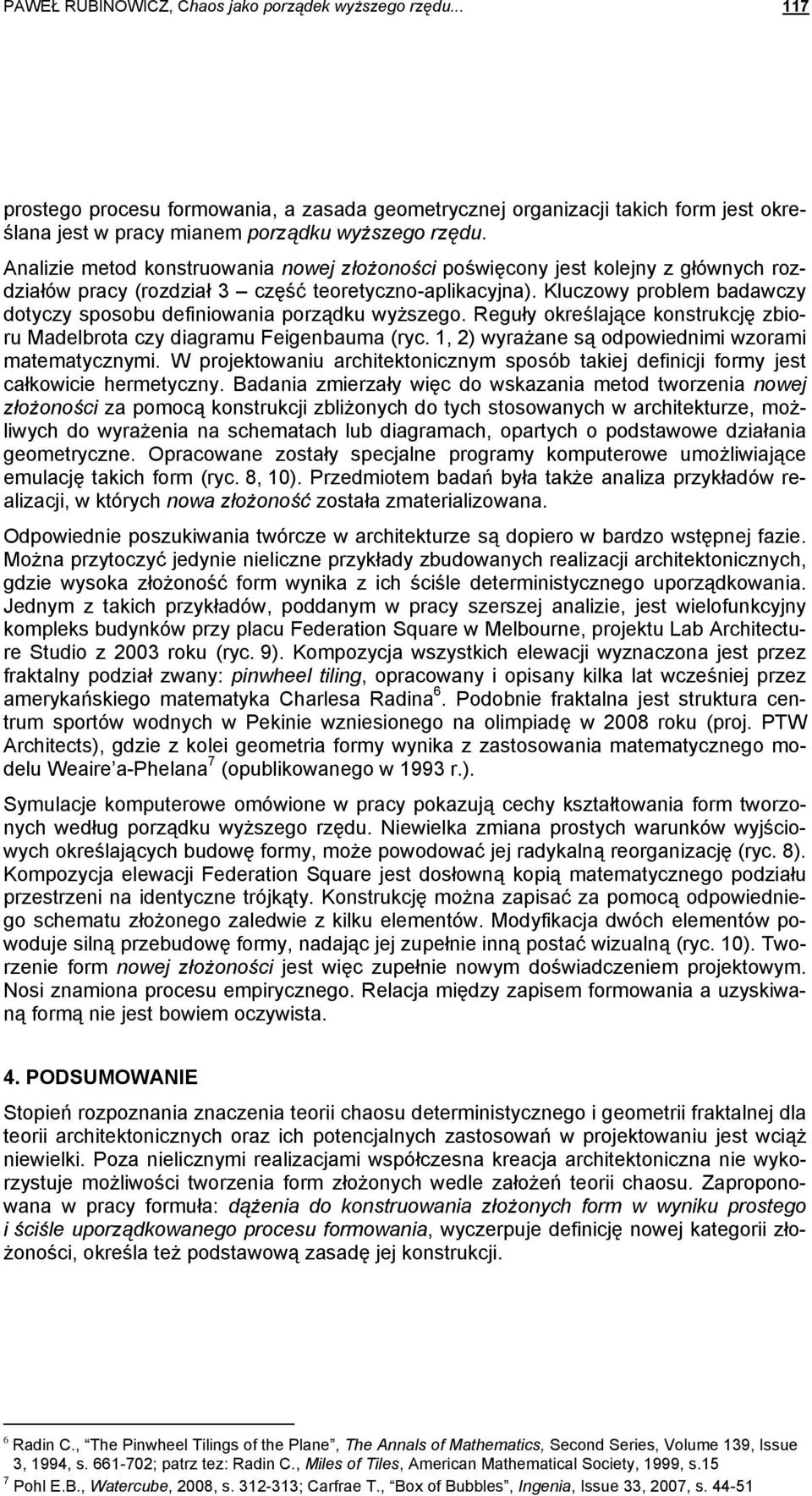Kluczowy problem badawczy dotyczy sposobu definiowania porządku wyższego. Reguły określające konstrukcję zbioru Madelbrota czy diagramu Feigenbauma (ryc.