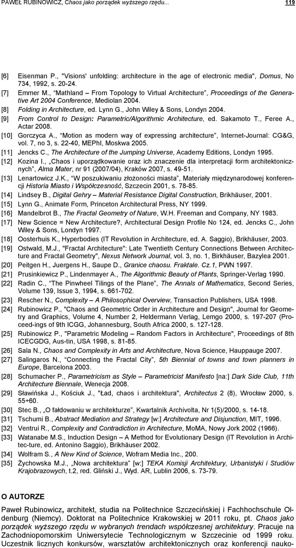 [9] From Control to Design: Parametric/Algorithmic Architecture, ed. Sakamoto T., Feree A., Actar 2008. [10] Gorczyca A., Motion as modern way of expressing architecture, Internet-Journal: CG&G, vol.