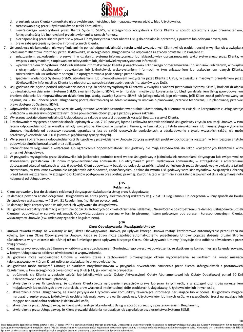 ramach Pomocy, g. nieznajomością przez Klienta przepisów prawa lub wykorzystania przez Klienta Usług do działalności sprzecznej z prawem lub dobrymi obyczajami, h.