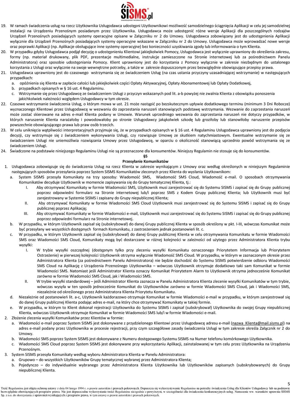 Usługodawca zobowiązany jest do udostępnienia Aplikacji wyłącznie dla Urządzeń Przenośnych posiadających systemy operacyjne wskazane w Załączniku nr 2 do Umowy.