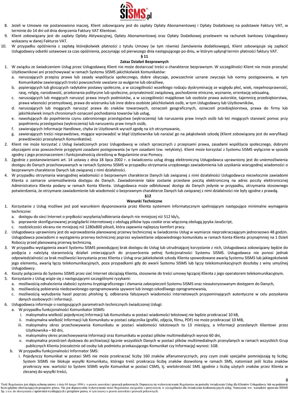 W przypadku opóźnienia z zapłatą którejkolwiek płatności z tytułu Umowy (w tym również Zamówienia dodatkowego), Klient zobowiązuje się zapłacić Usługodawcy odsetki ustawowe za czas opóźnienia,