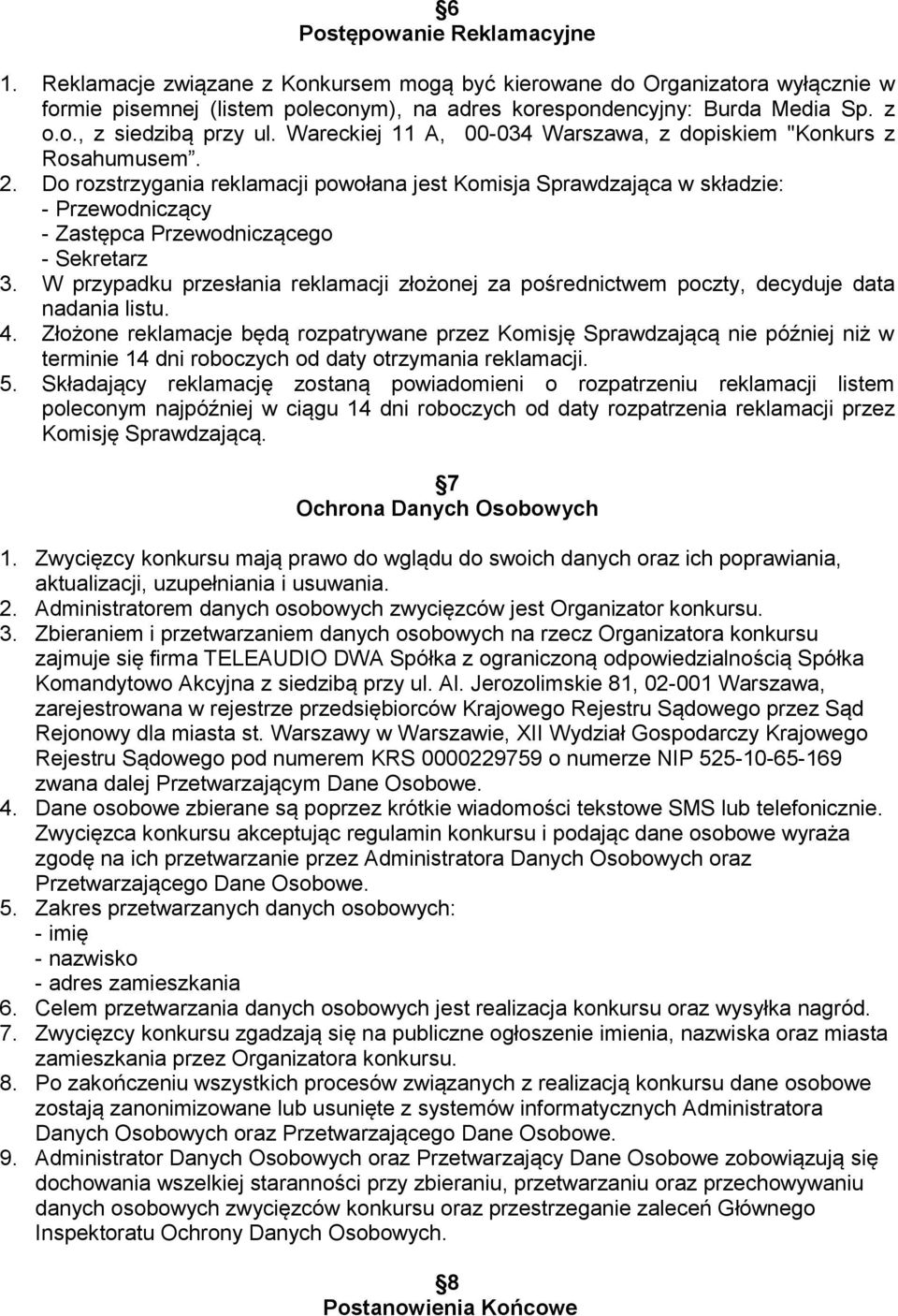 Do rozstrzygania reklamacji powołana jest Komisja Sprawdzająca w składzie: - Przewodniczący - Zastępca Przewodniczącego - Sekretarz 3.