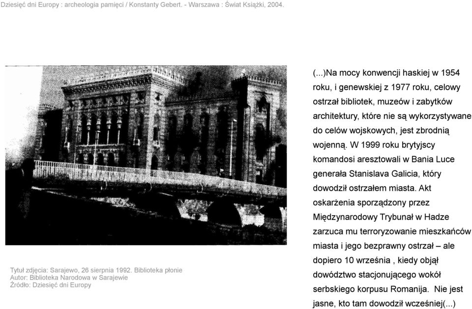 W 1999 roku brytyjscy komandosi aresztowali w Bania Luce generała Stanislava Galicia, który dowodził ostrzałem miasta.