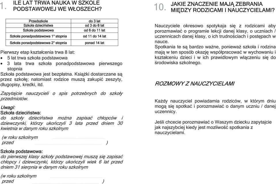 kształcenia trwa 8 lat: 5 lat trwa szkoła podstawowa 3 lata trwa szkoła ponadpodstawowa pierwszego stopnia Szkoła podstawowa jest bezpłatna.