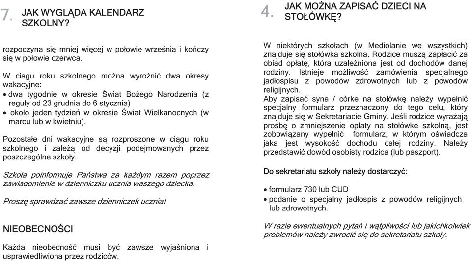 marcu lub w kwietniu). Pozostałe dni wakacyjne są rozproszone w ciągu roku szkolnego i zależą od decyzji podejmowanych przez poszczególne szkoły.