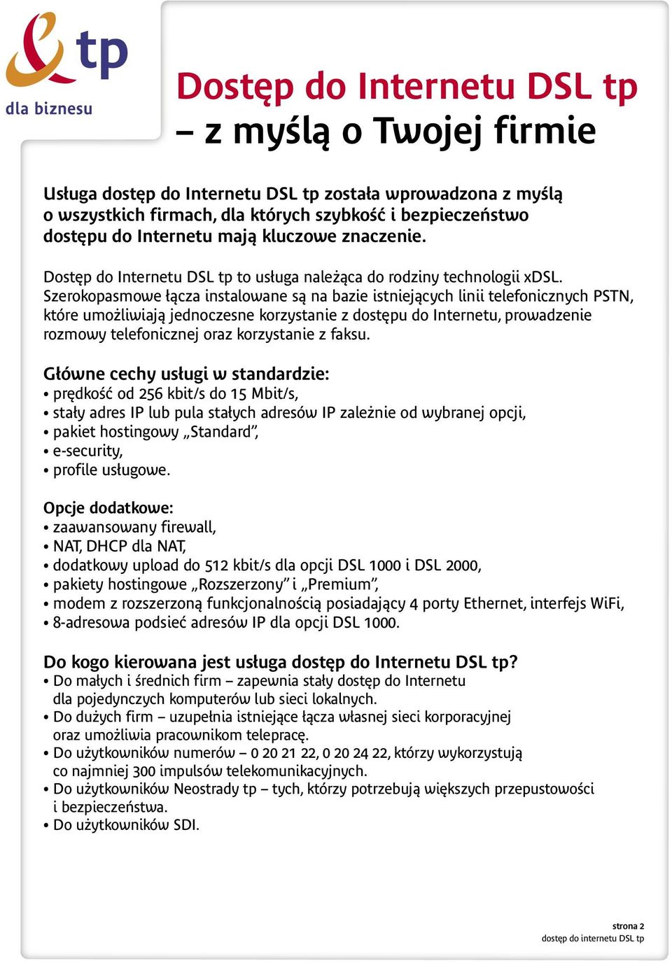 Szerokopasmowe ¹cza instalowane s¹ na bazie istniej¹cych linii telefonicznych PSTN, które umo liwiaj¹ jednoczesne korzystanie z dostêpu do Internetu, prowadzenie rozmowy telefonicznej oraz