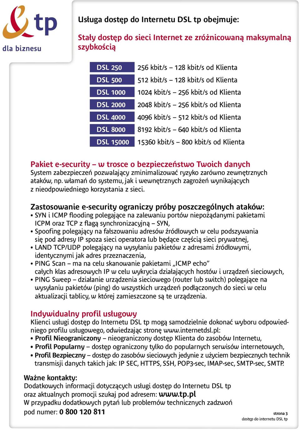 kbit/s od Klienta Pakiet e-security w trosce o bezpieczeñstwo Twoich danych System zabezpieczeñ pozwalaj¹cy zminimalizowaæ ryzyko zarówno zewnêtrznych ataków, np.