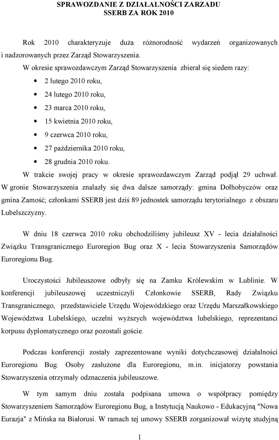 roku, 28 grudnia 2010 roku. W trakcie swojej pracy w okresie sprawozdawczym Zarząd podjął 29 uchwał.