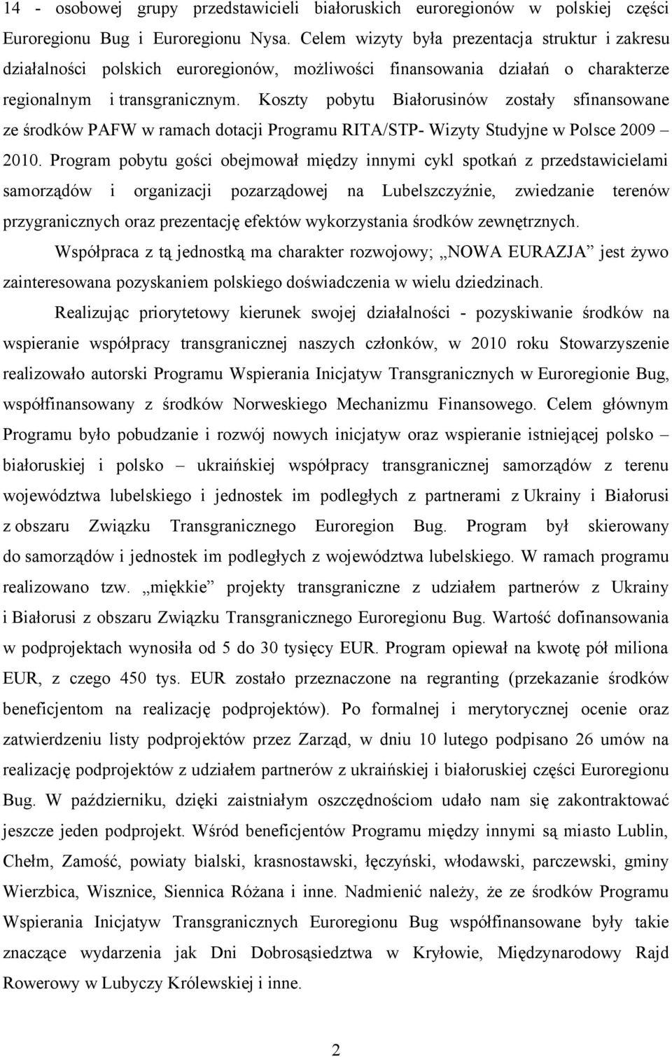 Koszty pobytu Białorusinów zostały sfinansowane ze środków PAFW w ramach dotacji Programu RITA/STP- Wizyty Studyjne w Polsce 2009 2010.