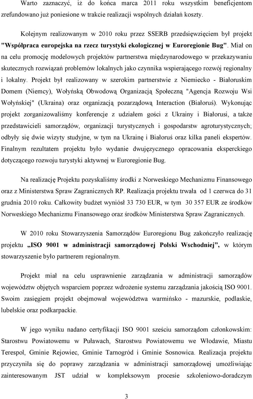 Miał on na celu promocję modelowych projektów partnerstwa międzynarodowego w przekazywaniu skutecznych rozwiązań problemów lokalnych jako czynnika wspierającego rozwój regionalny i lokalny.