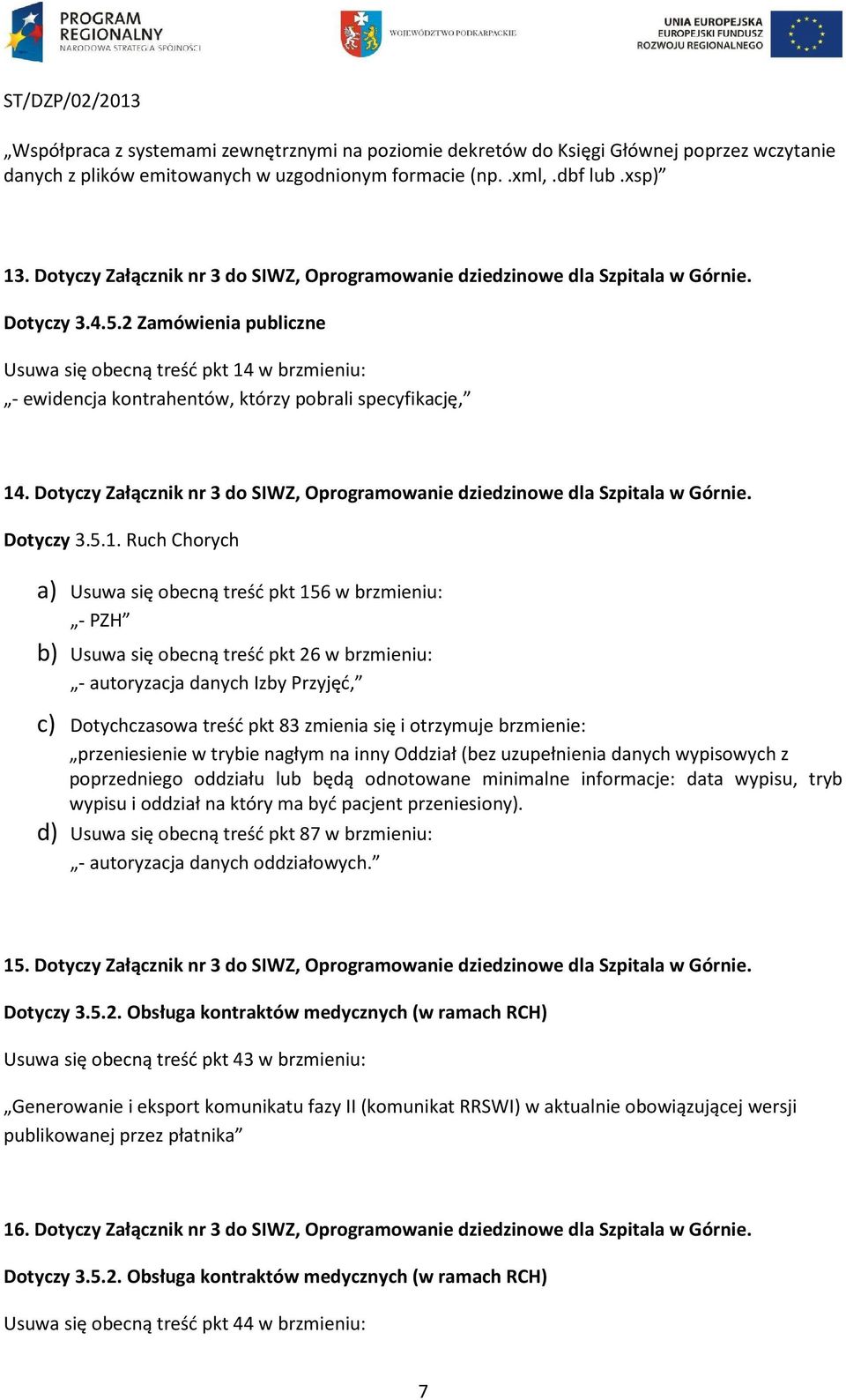 2 Zamówienia publiczne Usuwa się obecną treść pkt 14 w brzmieniu: - ewidencja kontrahentów, którzy pobrali specyfikację, 14.