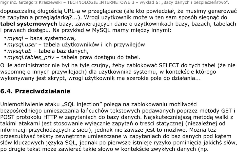 Na przykład w MySQL mamy między innymi: mysql baza systemowa, mysql.user tabela użytkowników i ich przywilejów mysql.db tabela baz danych, mysql.tables_priv tabela praw dostępu do tabel.