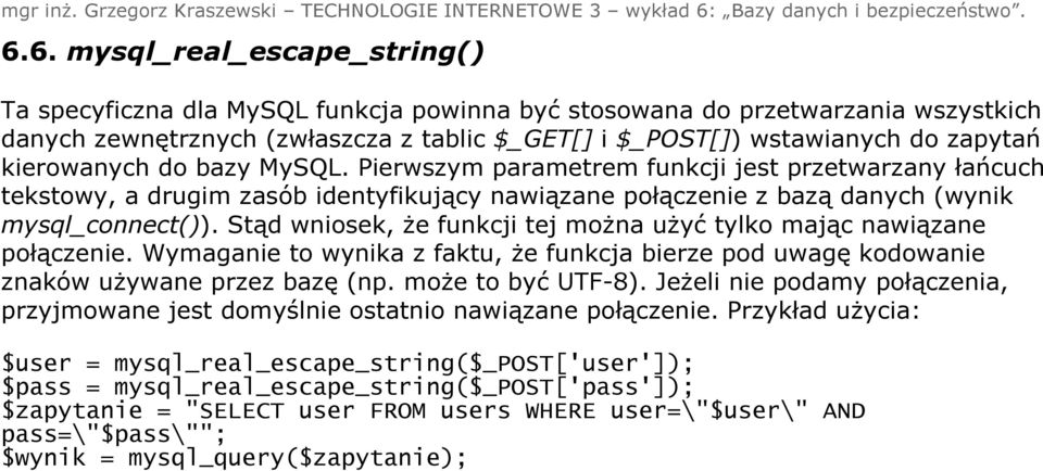 Stąd wniosek, że funkcji tej można użyć tylko mając nawiązane połączenie. Wymaganie to wynika z faktu, że funkcja bierze pod uwagę kodowanie znaków używane przez bazę (np. może to być UTF-8).