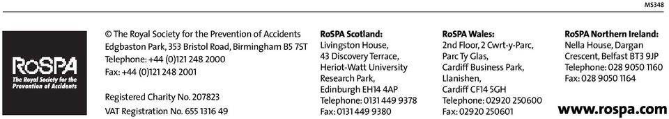 655 1316 49 RoSPA Scotland: Livingston House, 43 Discovery Terrace, Heriot-Watt University Research Park, Edinburgh EH14 4AP Telephone: 0131 449 9378 Fax: 0131 449