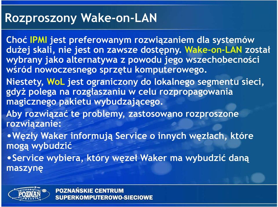 Niestety, WoL jest ograniczony do lokalnego segmentu sieci, gdyŝ polega na rozgłaszaniu w celu rozpropagowania magicznego pakietu