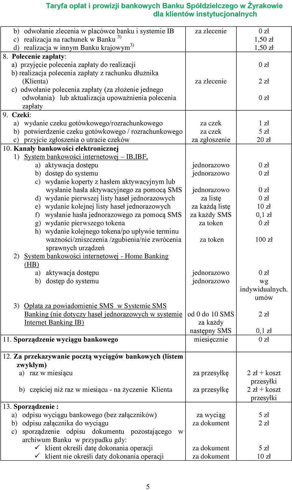 aktualizacja upoważnienia polecenia zapłaty 9. Czeki: a) wydanie czeku gotówkowego/rozrachunkowego b) potwierdzenie czeku gotówkowego / rozrachunkowego c) przyjcie zgłoszenia o utracie czeków 10.