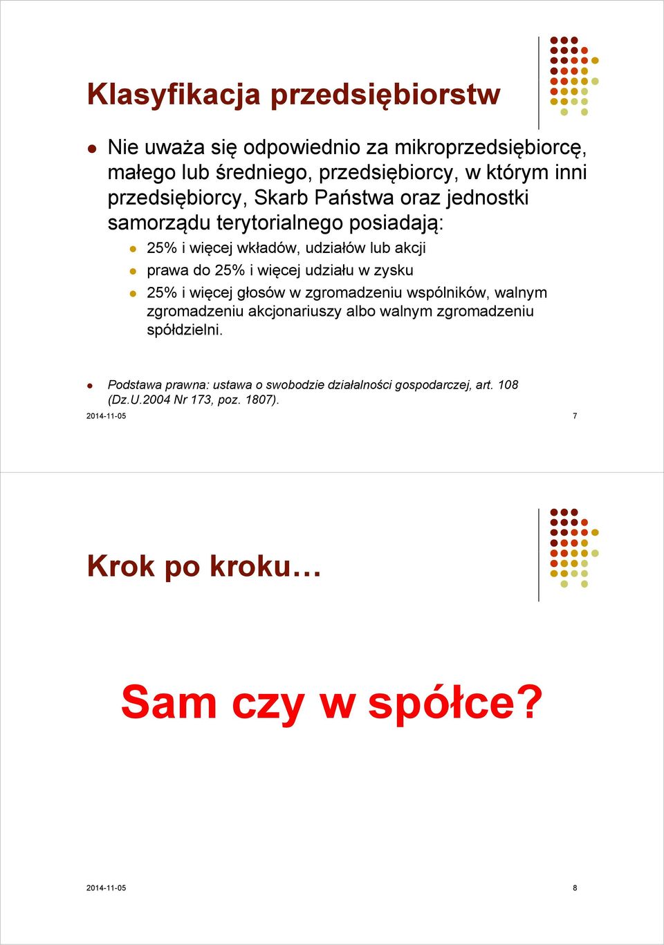 więcej udziału w zysku 25% i więcej głosów ł w zgromadzeniu wspólników, walnym zgromadzeniu akcjonariuszy albo walnym zgromadzeniu spółdzielni.