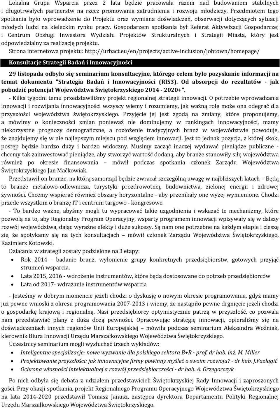 Gospodarzem spotkania był Referat Aktywizacji Gospodarczej i Centrum Obsługi Inwestora Wydziału Projektów Strukturalnych i Strategii Miasta, który jest odpowiedzialny za realizację projektu.