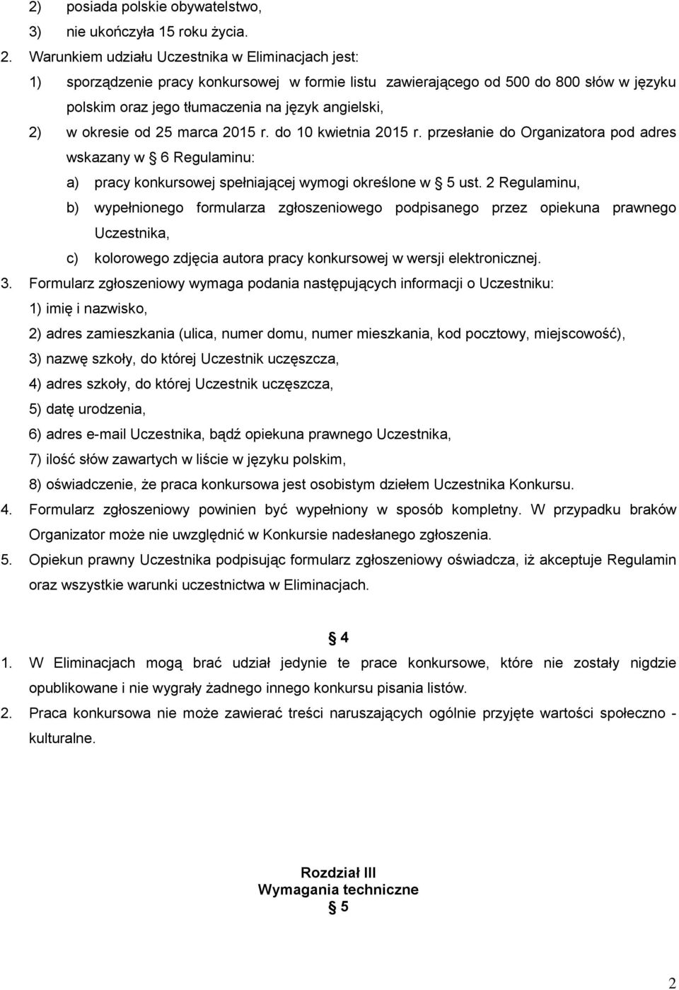 okresie od 25 marca 2015 r. do 10 kwietnia 2015 r. przesłanie do Organizatora pod adres wskazany w 6 Regulaminu: a) pracy konkursowej spełniającej wymogi określone w 5 ust.