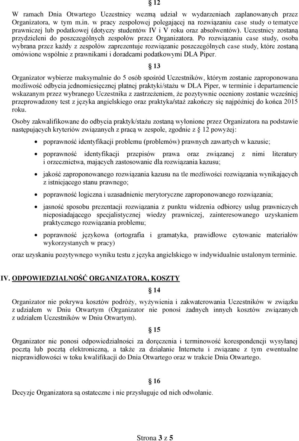 Uczestnicy zostaną przydzieleni do poszczególnych zespołów przez Organizatora.