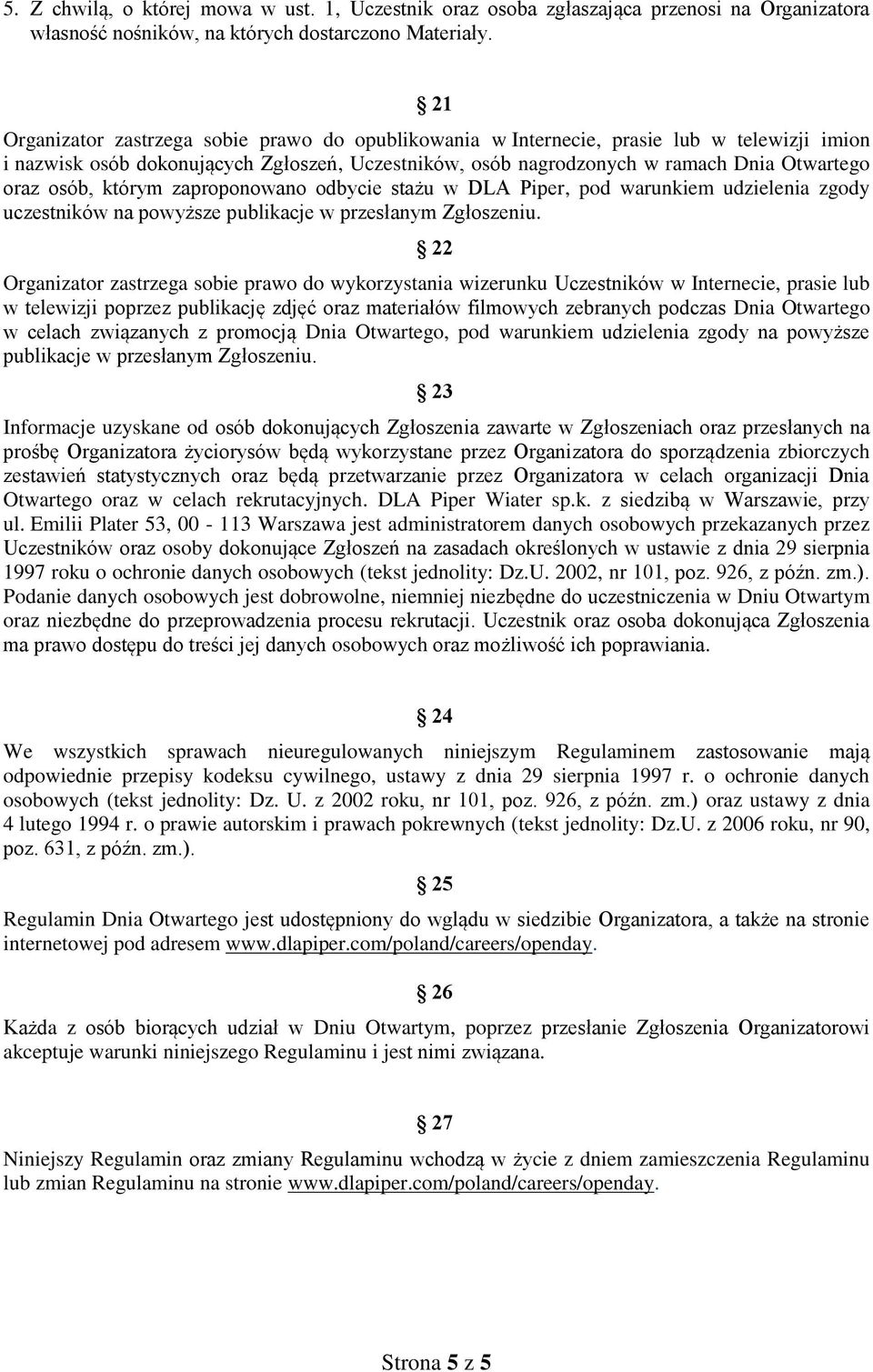 osób, którym zaproponowano odbycie stażu w DLA Piper, pod warunkiem udzielenia zgody uczestników na powyższe publikacje w przesłanym Zgłoszeniu.