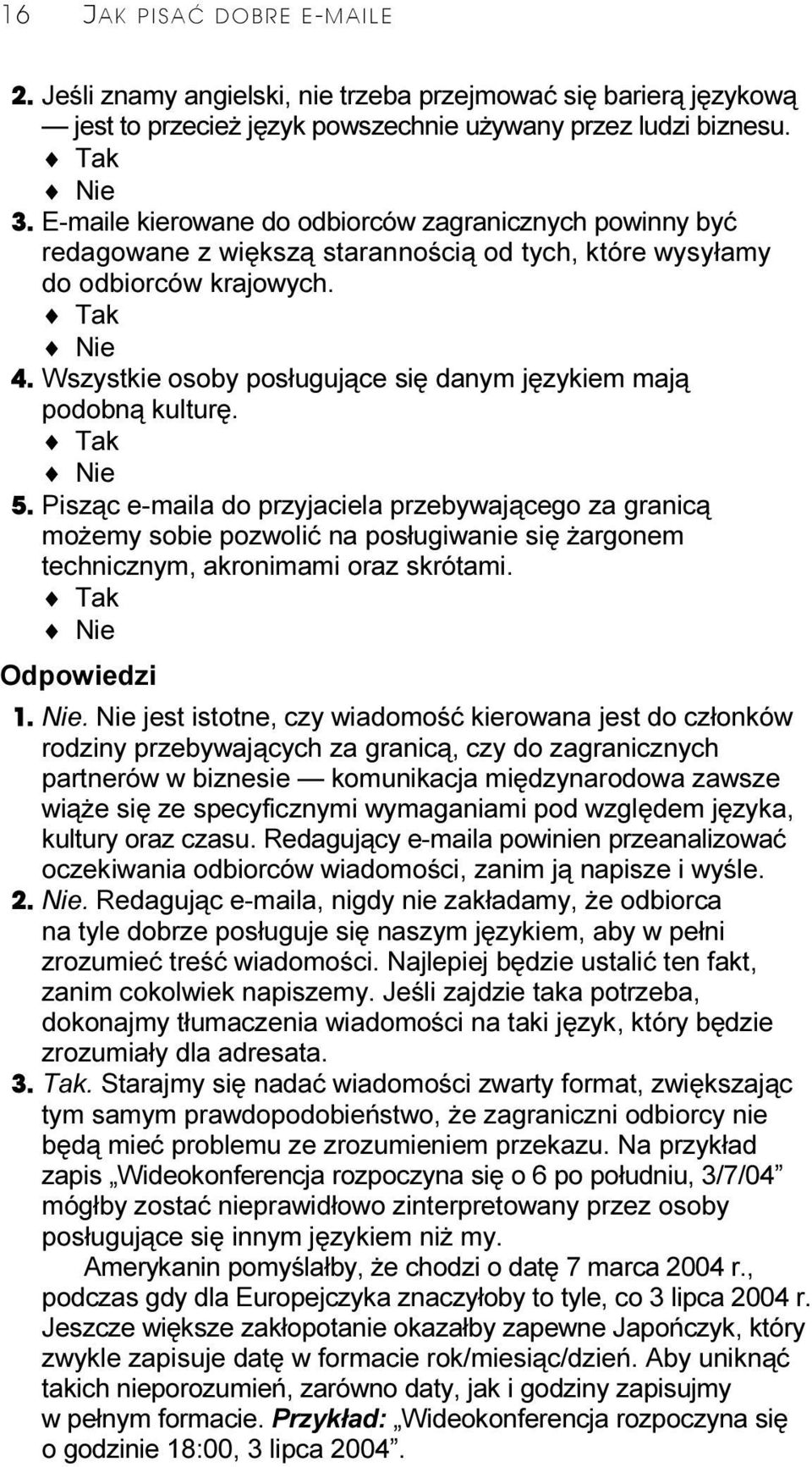 Wszystkie osoby posługujące się danym językiem mają podobną kulturę. Tak Nie 5.