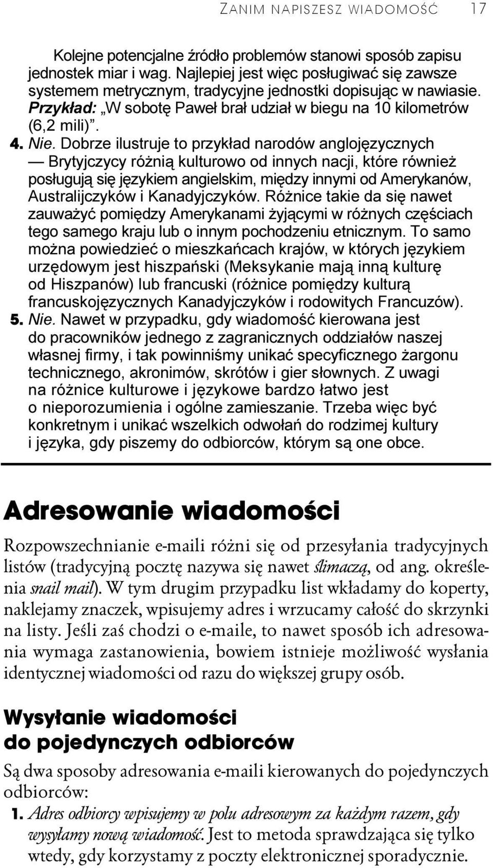 Dobrze ilustruje to przykład narodów anglojęzycznych Brytyjczycy różnią kulturowo od innych nacji, które również posługują się językiem angielskim, między innymi od Amerykanów, Australijczyków i