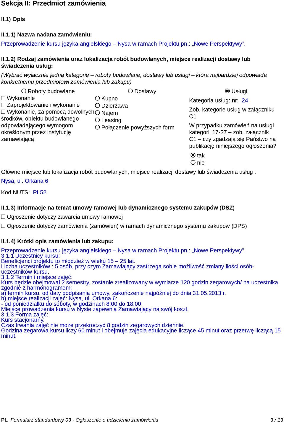 1) Nazwa nadana zamówieniu: Przeprowadzenie kursu języka angielskiego Nysa w ramach Projektu pn.: Nowe Perspektywy. II.1.2) Rodzaj zamówienia oraz lokalizacja robót budowlanych, miejsce realizacji