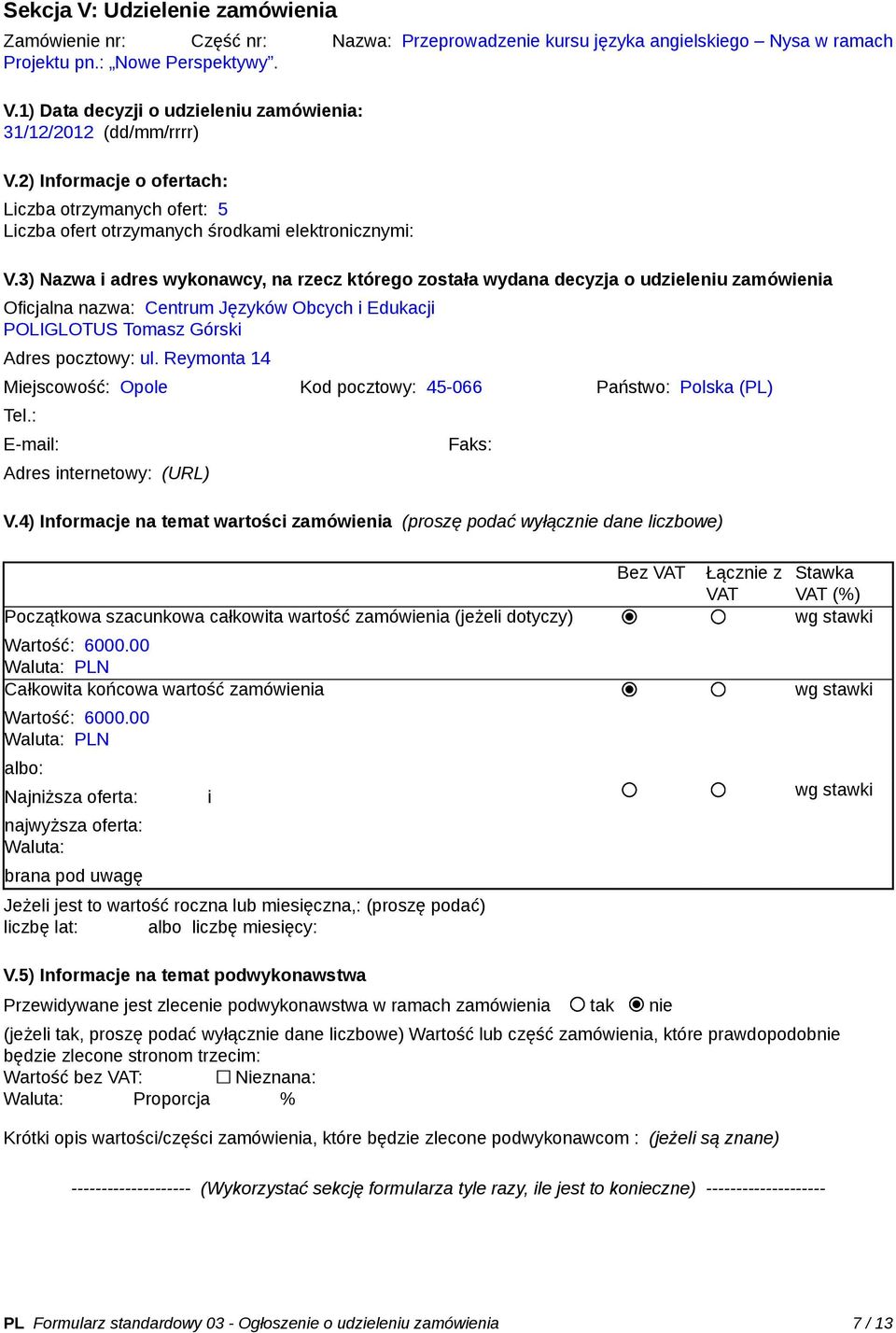 3) Nazwa i adres wykonawcy, na rzecz którego została wydana decyzja o udzieleniu zamówienia Oficjalna nazwa: Centrum Języków Obcych i Edukacji POLIGLOTUS Tomasz Górski Adres pocztowy: ul.