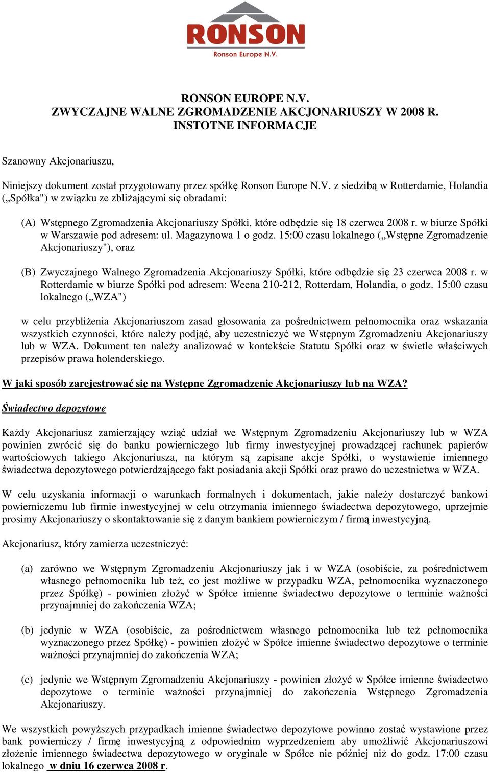 15:00 czasu lokalnego ( Wstępne Zgromadzenie Akcjonariuszy"), oraz (B) Zwyczajnego Walnego Zgromadzenia Akcjonariuszy Spółki, które odbędzie się 23 czerwca 2008 r.