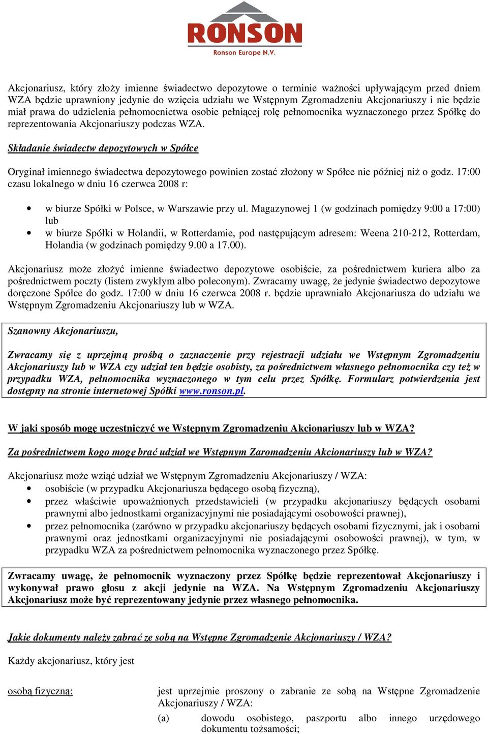 Składanie świadectw depozytowych w Spółce Oryginał imiennego świadectwa depozytowego powinien zostać złoŝony w Spółce nie później niŝ o godz.