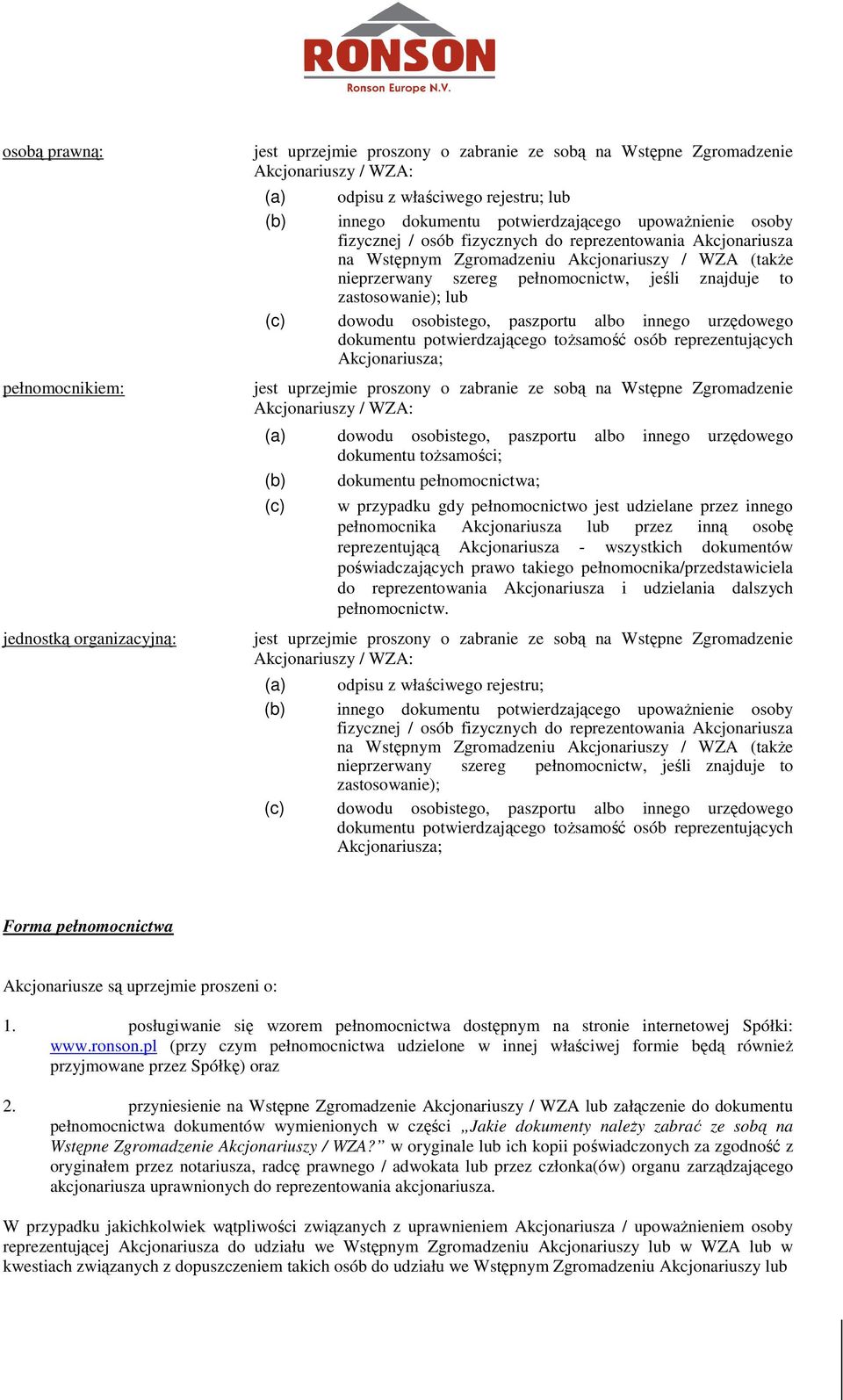 dokumentu potwierdzającego toŝsamość osób reprezentujących Akcjonariusza; (a) dowodu osobistego, paszportu albo innego urzędowego dokumentu toŝsamości; (b) (c) dokumentu pełnomocnictwa; w przypadku