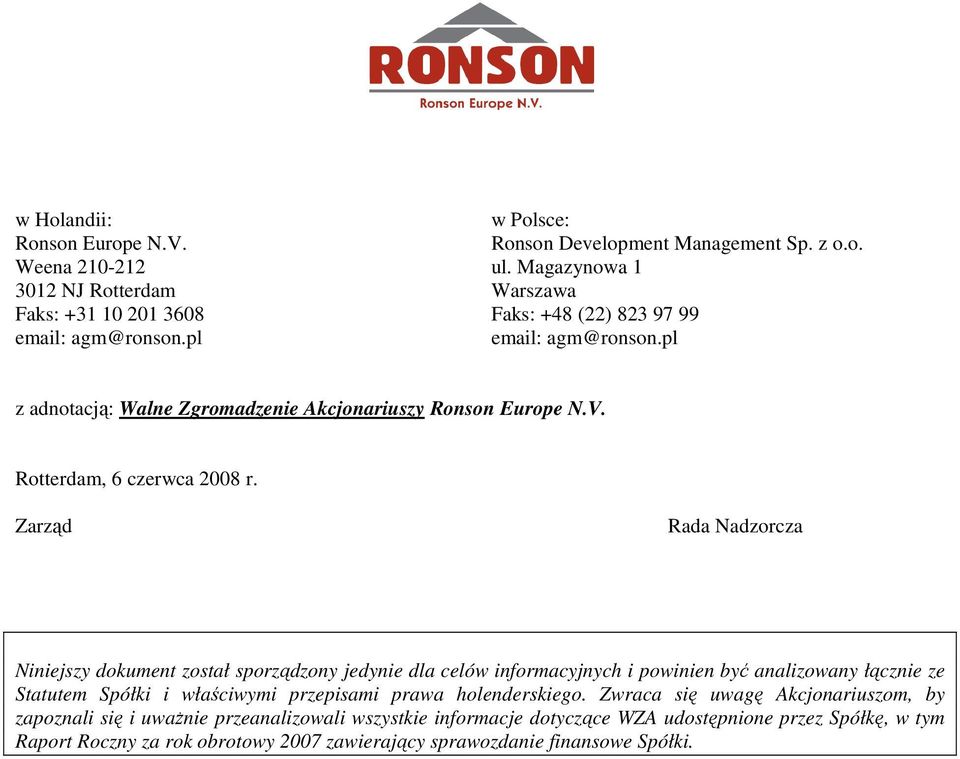 Zarząd Rada Nadzorcza Niniejszy dokument został sporządzony jedynie dla celów informacyjnych i powinien być analizowany łącznie ze Statutem Spółki i właściwymi przepisami prawa