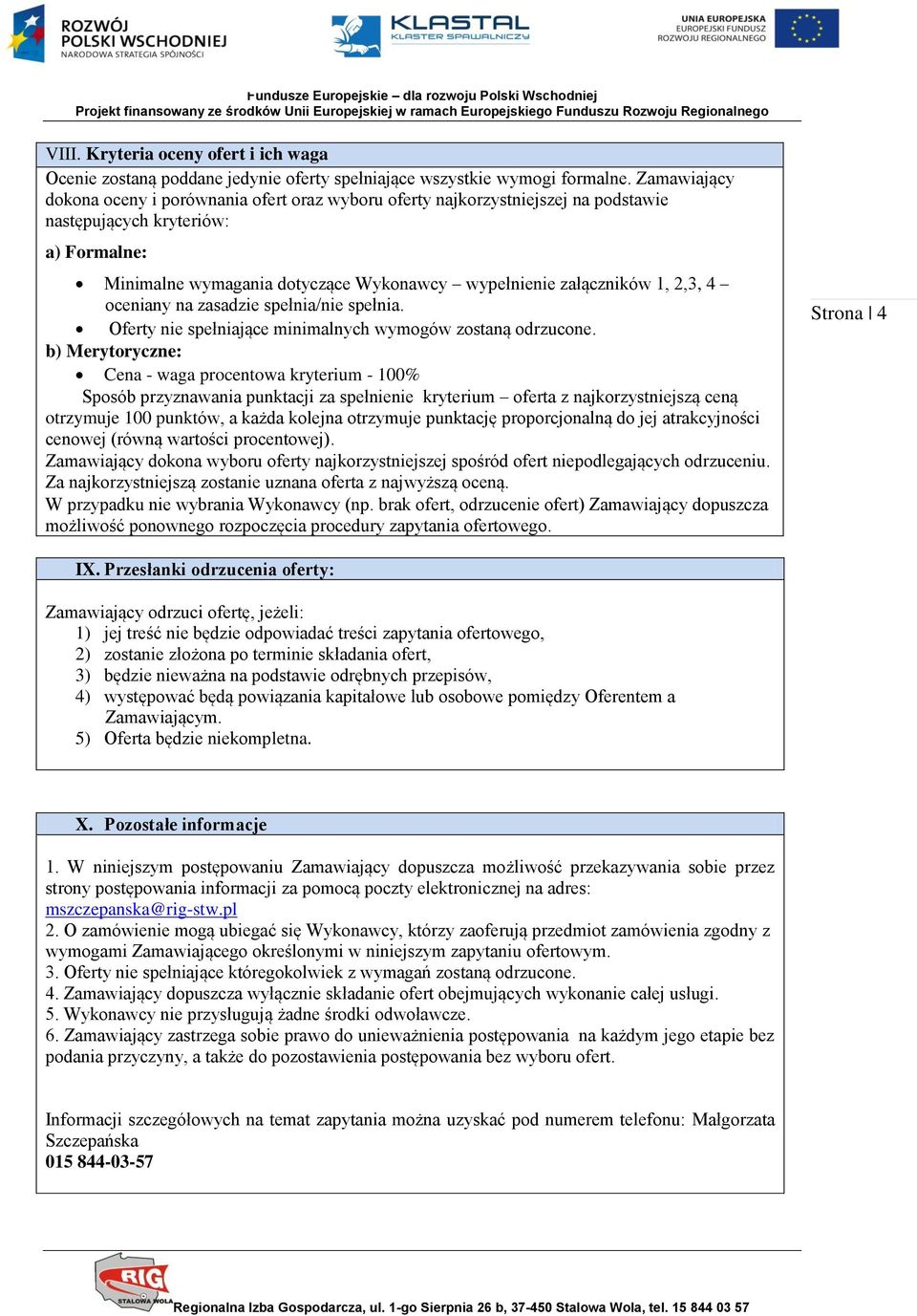 2,3, 4 oceniany na zasadzie spełnia/nie spełnia. Oferty nie spełniające minimalnych wymogów zostaną odrzucone.