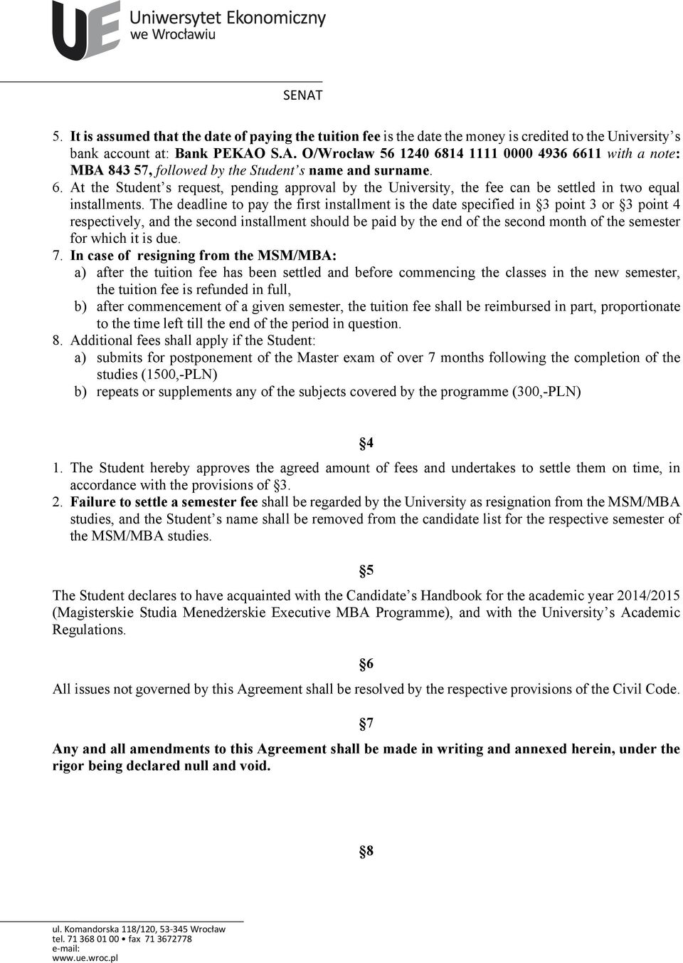 The deadline to pay the first installment is the date specified in 3 point 3 or 3 point 4 respectively, and the second installment should be paid by the end of the second month of the semester for