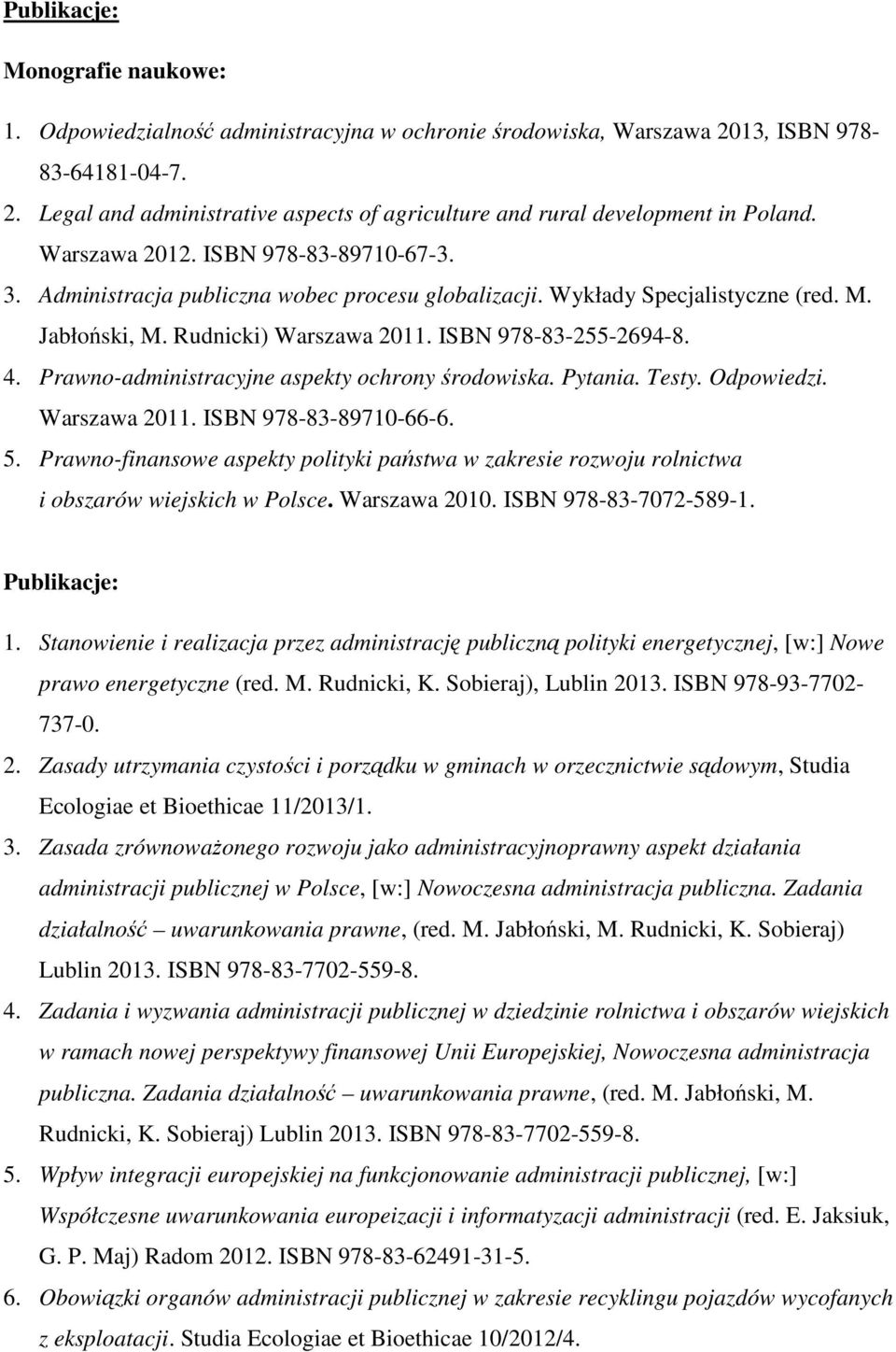 Prawno-administracyjne aspekty ochrony środowiska. Pytania. Testy. Odpowiedzi. Warszawa 2011. ISBN 978-83-89710-66-6. 5.