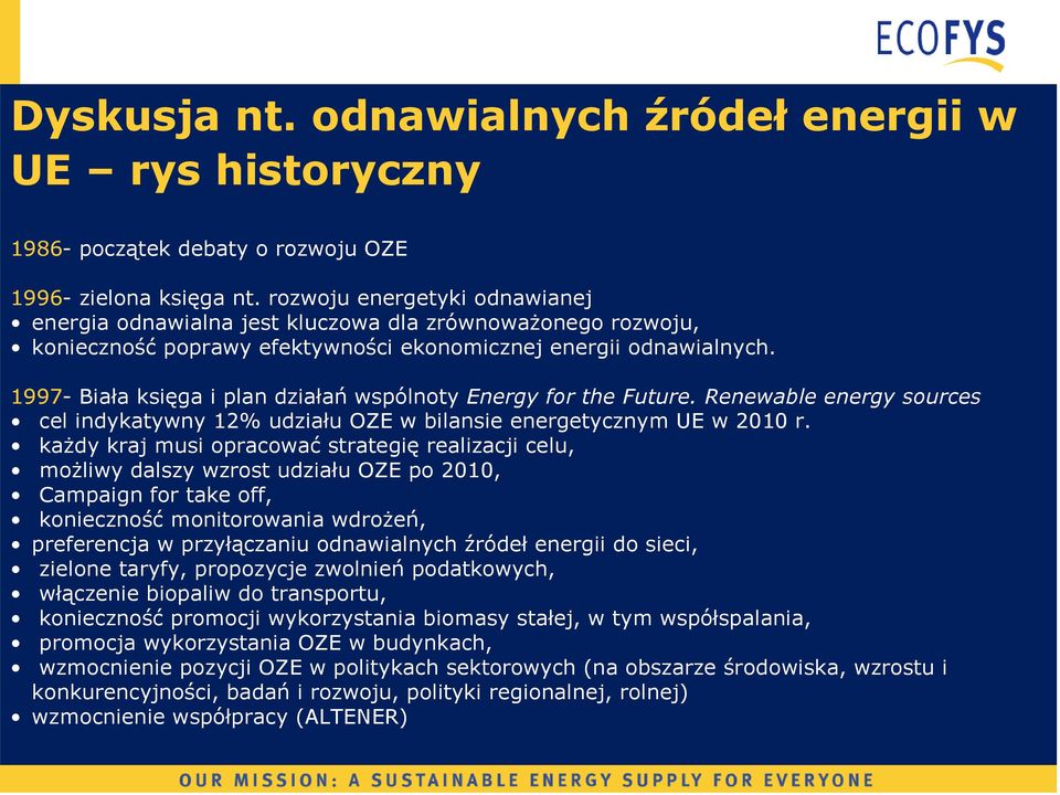 1997- Biała księga i plan działań wspólnoty Energy for the Future. Renewable energy sources cel indykatywny 12% udziału OZE w bilansie energetycznym UE w 2010 r.