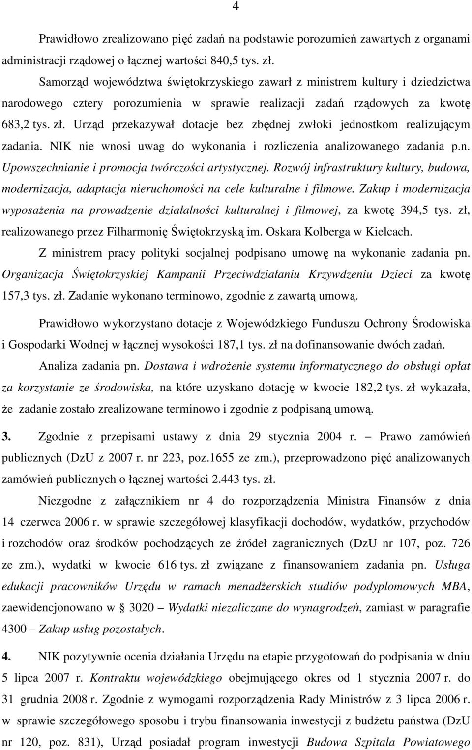 Urząd przekazywał dotacje bez zbędnej zwłoki jednostkom realizującym zadania. NIK nie wnosi uwag do wykonania i rozliczenia analizowanego zadania p.n. Upowszechnianie i promocja twórczości artystycznej.