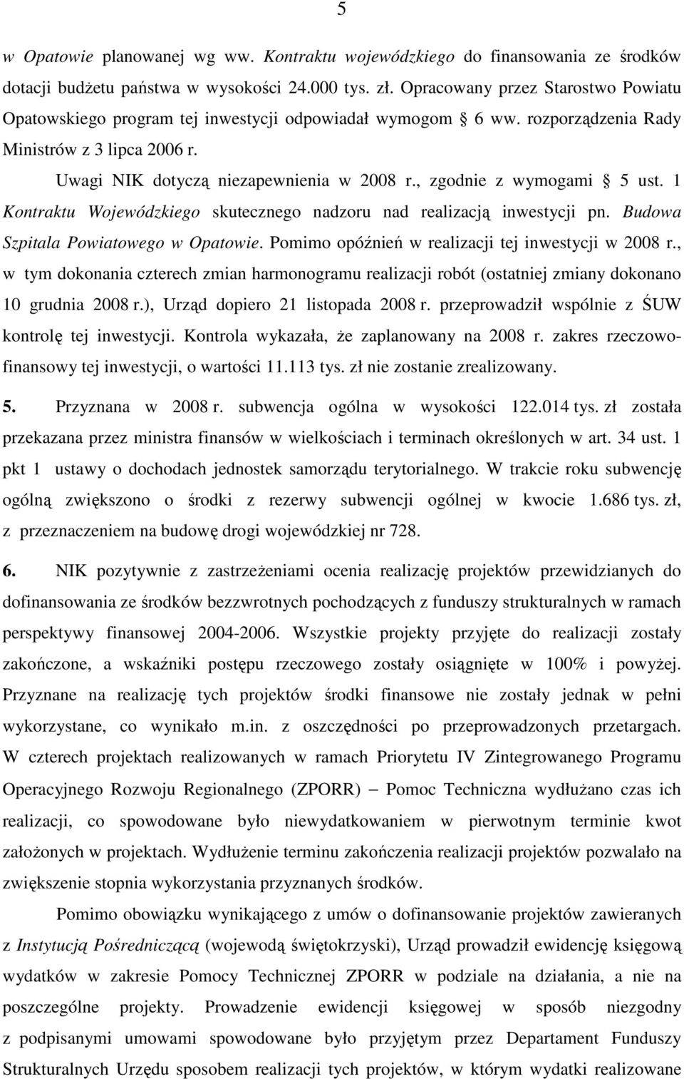 , zgodnie z wymogami 5 ust. 1 Kontraktu Wojewódzkiego skutecznego nadzoru nad realizacją inwestycji pn. Budowa Szpitala Powiatowego w Opatowie. Pomimo opóźnień w realizacji tej inwestycji w 2008 r.