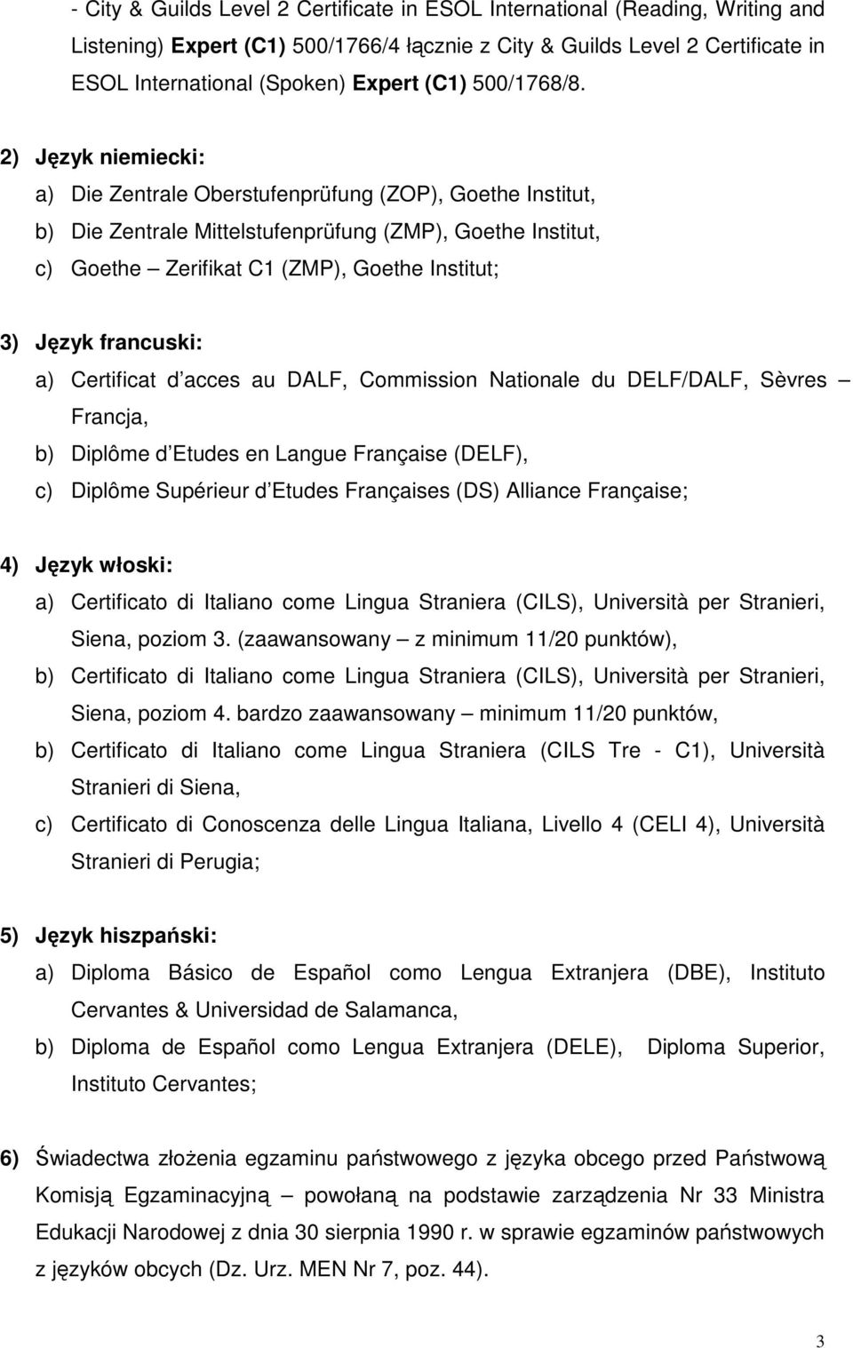 a) Die Zentrale Oberstufenprüfung (ZOP), Goethe Institut, b) Die Zentrale Mittelstufenprüfung (ZMP), Goethe Institut, c) Goethe Zerifikat C1 (ZMP), Goethe Institut; a) Certificat d acces au DALF,