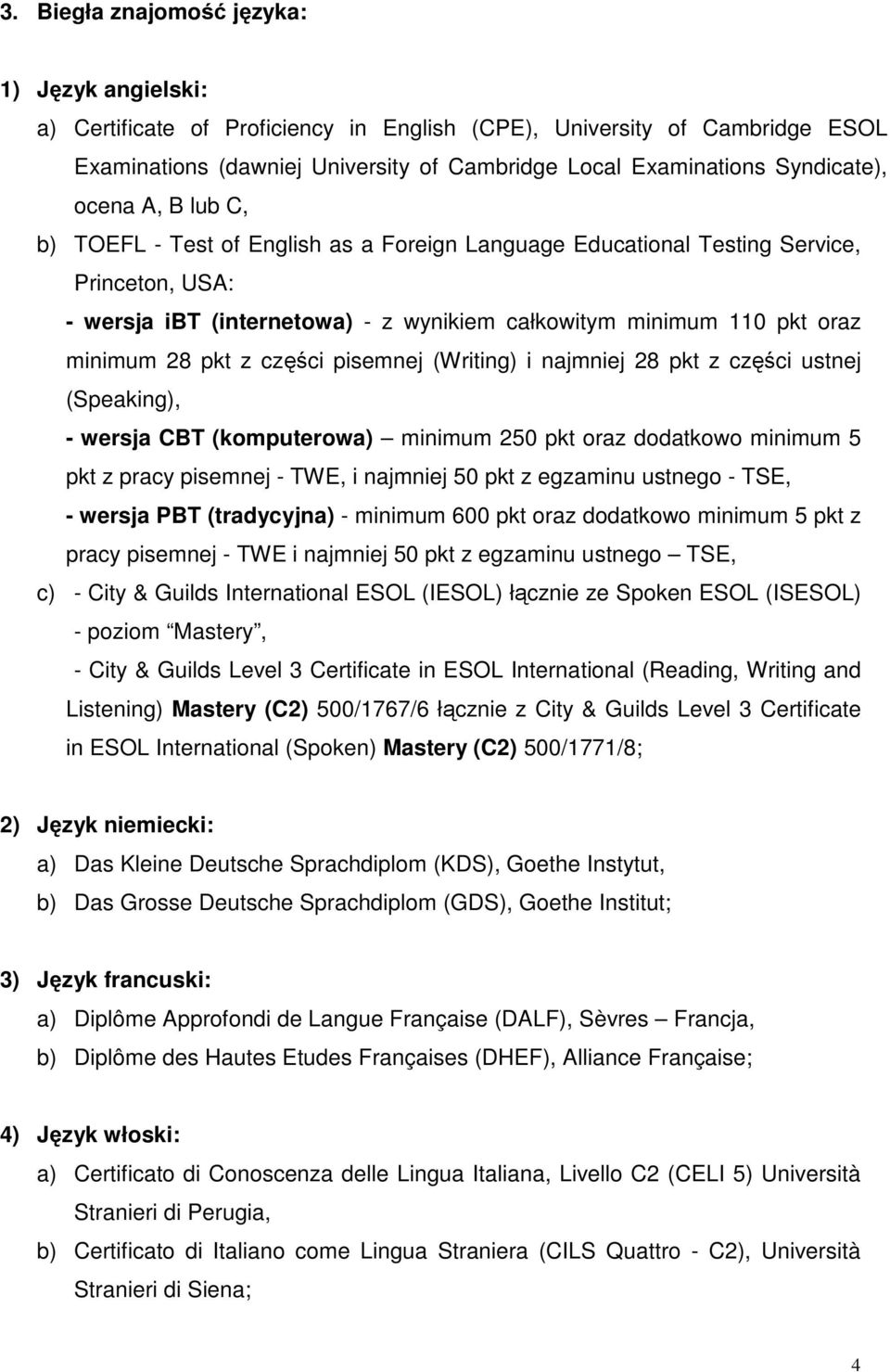 najmniej 28 pkt z części ustnej - wersja CBT (komputerowa) minimum 250 pkt oraz dodatkowo minimum 5 pkt z pracy pisemnej - TWE, i najmniej 50 pkt z egzaminu ustnego - TSE, - wersja PBT (tradycyjna) -