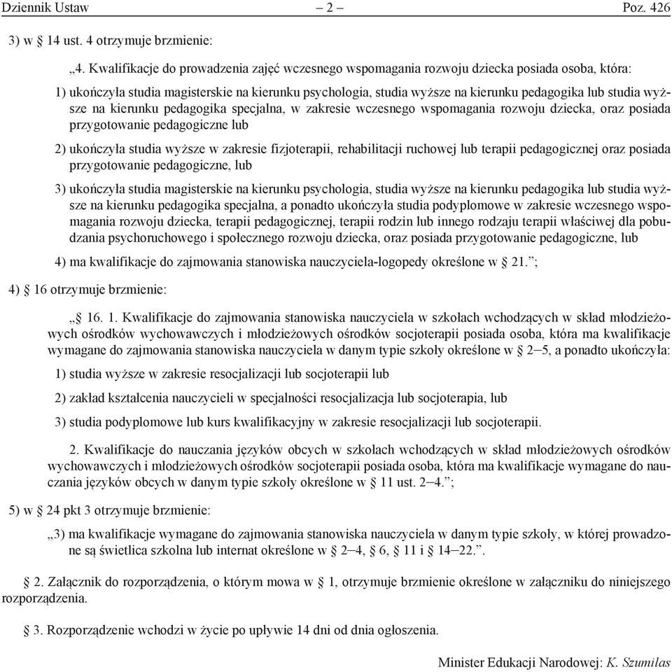 wyższe na kierunku pedagogika specjalna, w zakresie wczesnego wspomagania rozwoju dziecka, oraz posiada przygotowanie pedagogiczne lub 2) ukończyła studia wyższe w zakresie fizjoterapii,