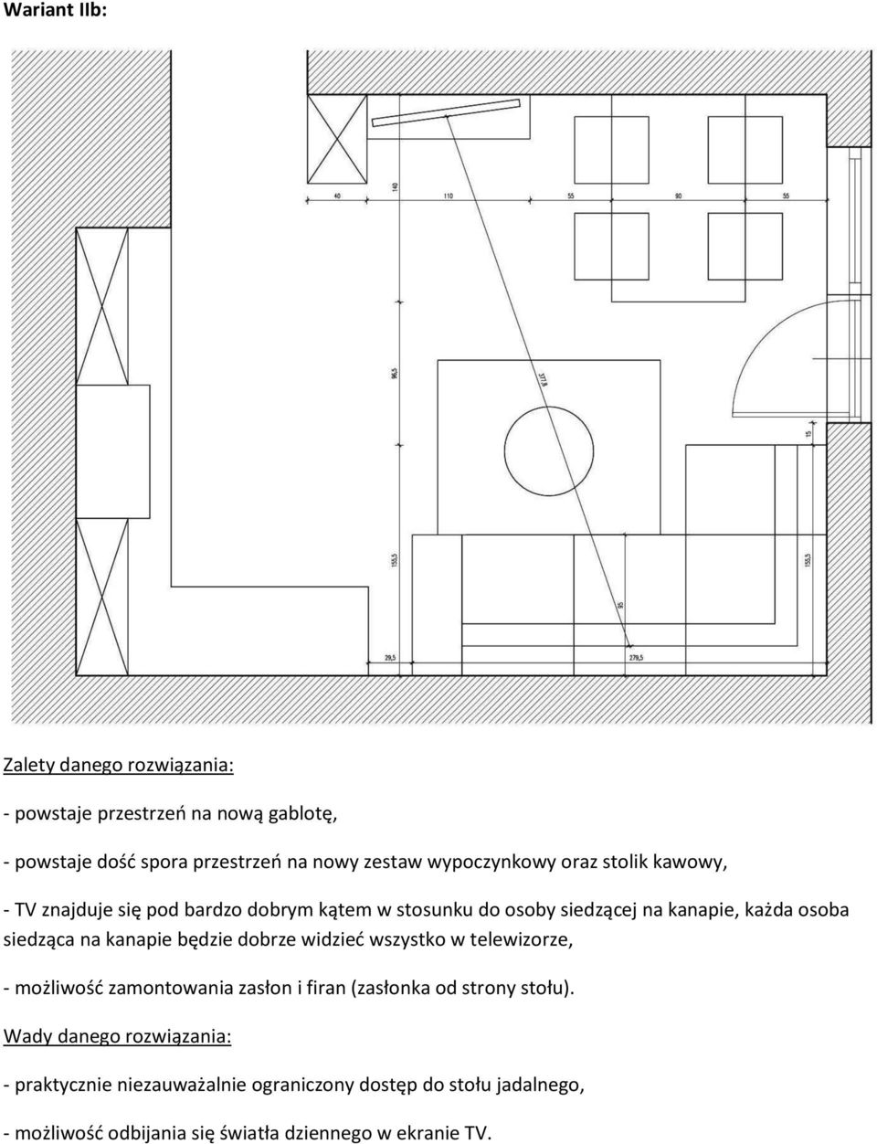 siedząca na kanapie będzie dobrze widzieć wszystko w telewizorze, - możliwość zamontowania zasłon i firan (zasłonka od strony stołu).