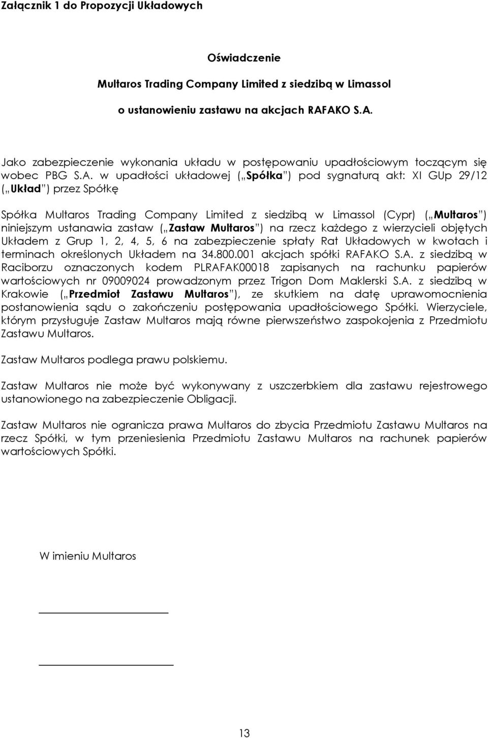 Multaros Trading Company Limited z siedzibą w Limassol (Cypr) ( Multaros ) niniejszym ustanawia zastaw ( Zastaw Multaros ) na rzecz każdego z wierzycieli objętych Układem z Grup 1, 2, 4, 5, 6 na