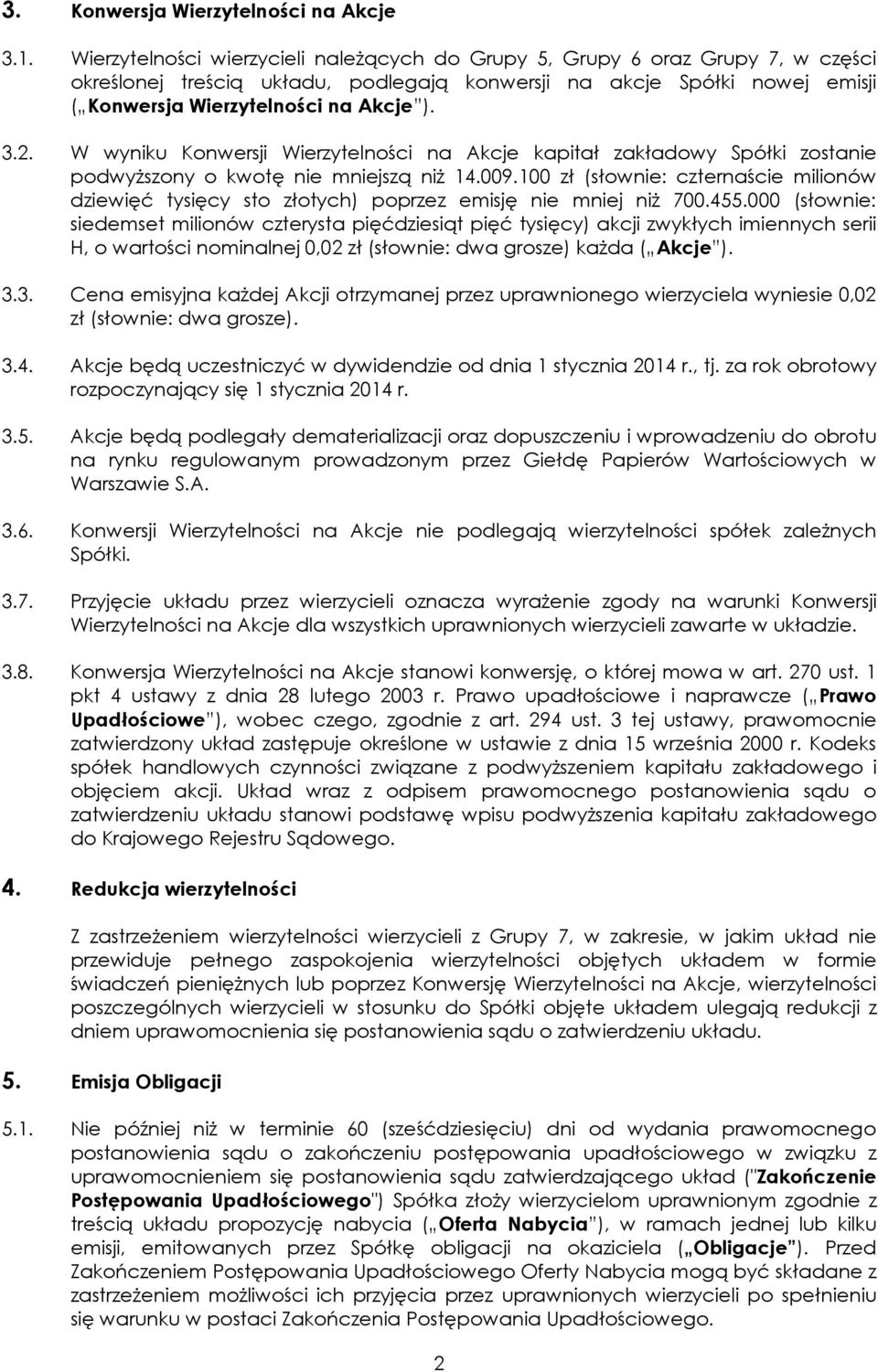 W wyniku Konwersji Wierzytelności na Akcje kapitał zakładowy Spółki zostanie podwyższony o kwotę nie mniejszą niż 14.009.