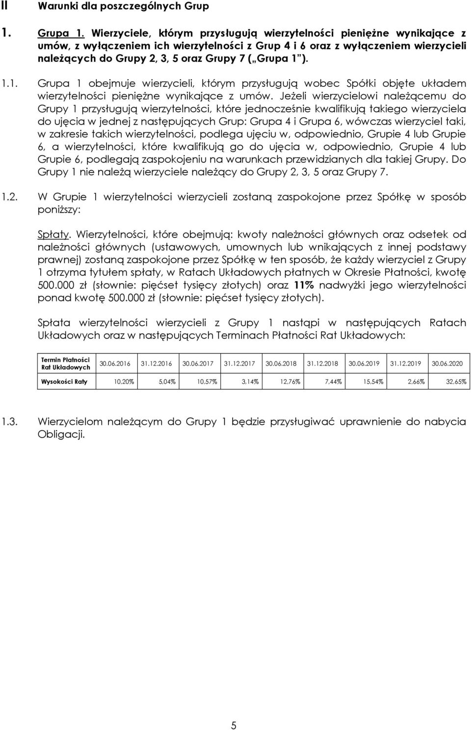 Grupa 1 ). 1.1. Grupa 1 obejmuje wierzycieli, którym przysługują wobec Spółki objęte układem wierzytelności pieniężne wynikające z umów.