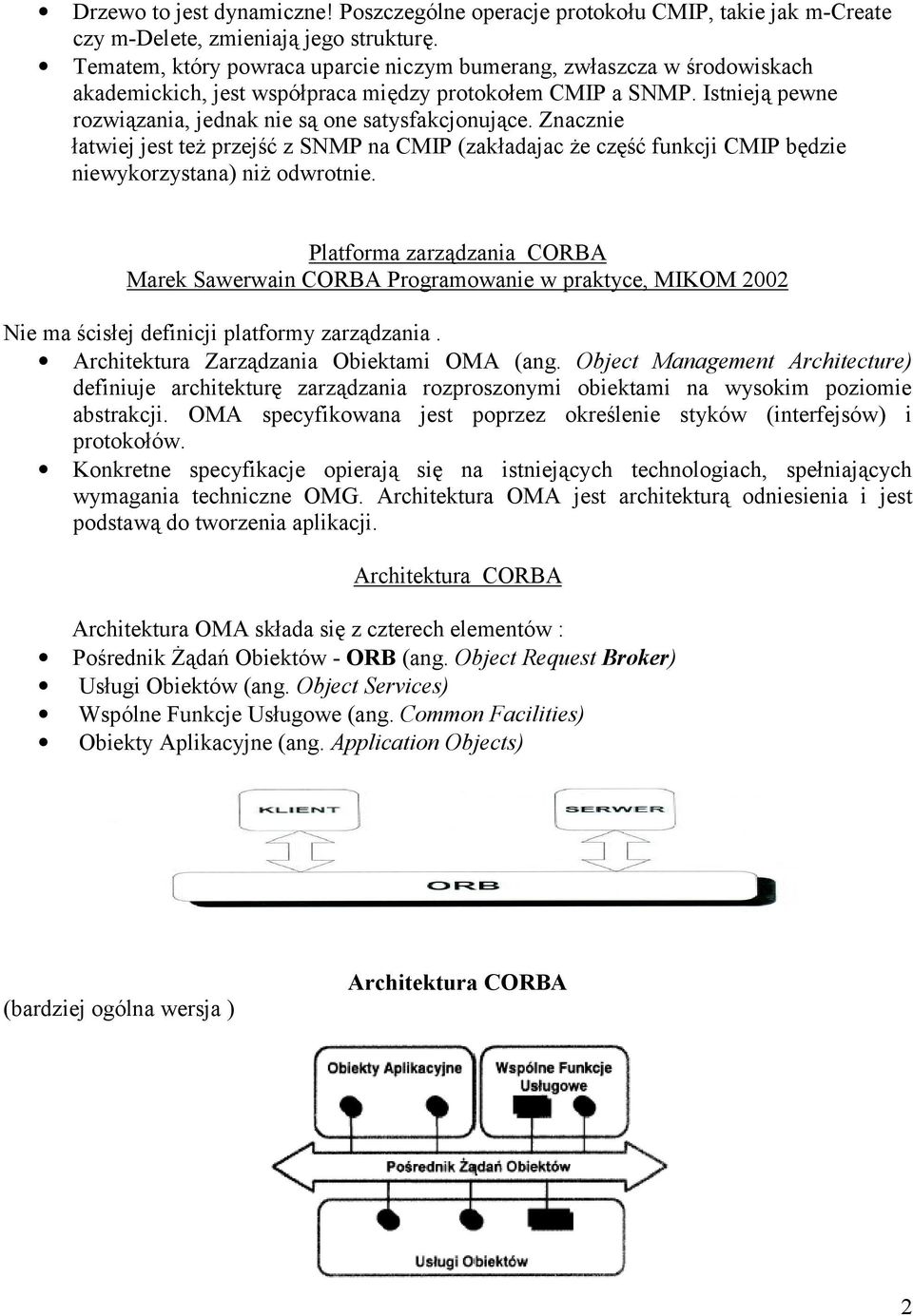 Znacznie łatwiej jest też przejść z SNMP na CMIP (zakładajac że część funkcji CMIP będzie niewykorzystana) niż odwrotnie.