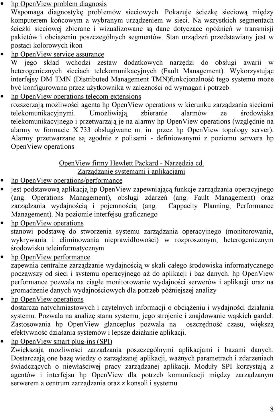 Stan urządzeń przedstawiany jest w postaci kolorowych ikon hp OpenView service assurance W jego skład wchodzi zestaw dodatkowych narzędzi do obsługi awarii w heterogenicznych sieciach